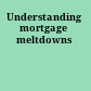 Understanding mortgage meltdowns
