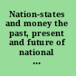 Nation-states and money the past, present and future of national currencies /