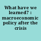 What have we learned? : macroeconomic policy after the crisis /