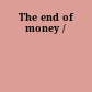 The end of money /