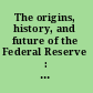 The origins, history, and future of the Federal Reserve : a return to Jekyll Island /