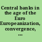 Central banks in the age of the Euro Europeanization, convergence, and power /