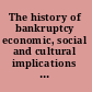 The history of bankruptcy economic, social and cultural implications in early modern Europe /