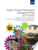 Public-private partnership operational plan 2012-2020 : realizing the vision for strategy 2020 : the transformation role of public-private partnerships in Asian Development Bank operations /