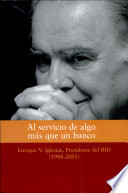 Al servicio de algo mas que un banco Enrique V. Iglesias, Presidente del BID, 1988-2005.