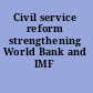 Civil service reform strengthening World Bank and IMF collaboration.