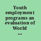 Youth employment programs an evaluation of World Bank and international finance corporation support.