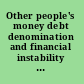 Other people's money debt denomination and financial instability in emerging market economies /