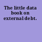 The little data book on external debt.