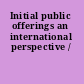 Initial public offerings an international perspective /