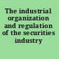 The industrial organization and regulation of the securities industry