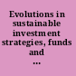 Evolutions in sustainable investment strategies, funds and thought leadership /