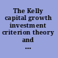 The Kelly capital growth investment criterion theory and practice /