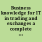 Business knowledge for IT in trading and exchanges a complete handbook for IT professionals /