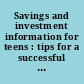 Savings and investment information for teens : tips for a successful financial life, including facts about economic principles, wealth development, bank accounts, stocks, bonds, mutual funds, and other financial tools.