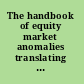 The handbook of equity market anomalies translating market inefficiencies into effective investment strategies /