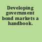 Developing government bond markets a handbook.
