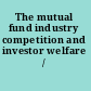 The mutual fund industry competition and investor welfare /