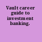 Vault career guide to investment banking.