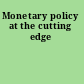 Monetary policy at the cutting edge