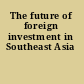 The future of foreign investment in Southeast Asia