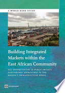 Building integrated markets within the East African Community : EAC opportunities in public-private partnership approaches to the region's infrastructure needs.