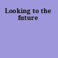 Looking to the future
