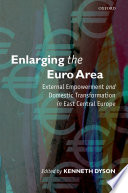 Enlarging the Euro area external empowerment and domestic transformation in East Central Europe /