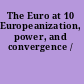 The Euro at 10 Europeanization, power, and convergence /