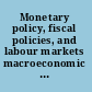 Monetary policy, fiscal policies, and labour markets macroeconomic policymaking in the EMU /