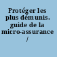 Protéger les plus démunis. guide de la micro-assurance /