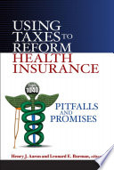 Using taxes to reform health insurance pitfalls and promises /