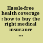 Hassle-free health coverage : how to buy the right medical insurance cheaply and effectively /