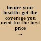 Insure your health : get the coverage you need for the best price you can get /