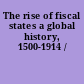 The rise of fiscal states a global history, 1500-1914 /