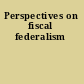 Perspectives on fiscal federalism