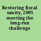 Restoring fiscal sanity, 2005 meeting the long-run challenge /