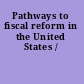 Pathways to fiscal reform in the United States /