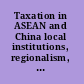 Taxation in ASEAN and China local institutions, regionalism, global systems and economic development /
