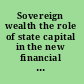 Sovereign wealth the role of state capital in the new financial order /