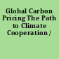 Global Carbon Pricing The Path to Climate Cooperation /