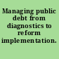 Managing public debt from diagnostics to reform implementation.