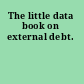 The little data book on external debt.