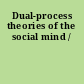 Dual-process theories of the social mind /