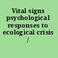 Vital signs psychological responses to ecological crisis /