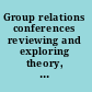 Group relations conferences reviewing and exploring theory, design, role-taking and application /