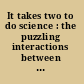 It takes two to do science : the puzzling interactions between science and society /