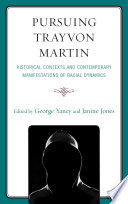 Pursuing Trayvon Martin historical contexts and contemporary manifestations of racial dynamics /