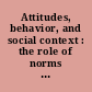 Attitudes, behavior, and social context : the role of norms and group membership /