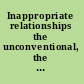 Inappropriate relationships the unconventional, the disapproved & the forbidden /